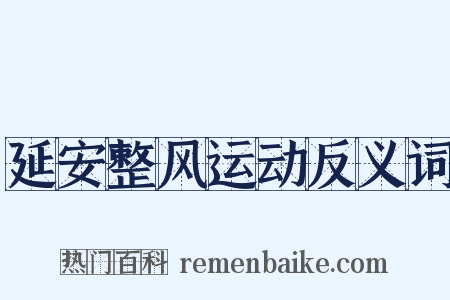 延安整风运动反义词是什么意思的图片